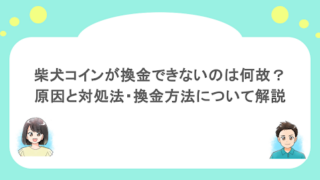 柴犬コインが換金できないのは何故？原因と対処法・換金方法について解説