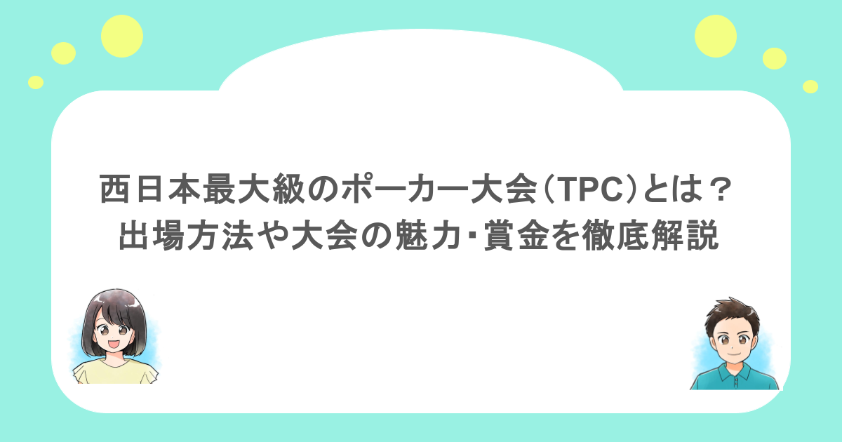 西日本最大級のポーカー大会(TPC)とは?出場方法や大会の魅力・賞金を徹底解説