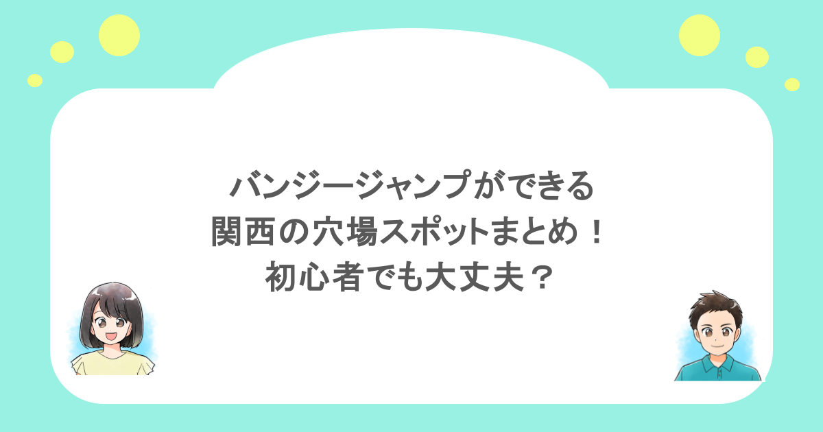 バンジージャンプができる関西の穴場スポットまとめ！初心者でも大丈夫？