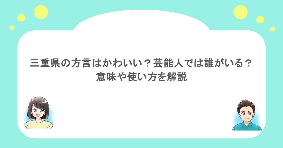 三重県の方言はかわいい?芸能人では誰がいる?意味や使い方を解説