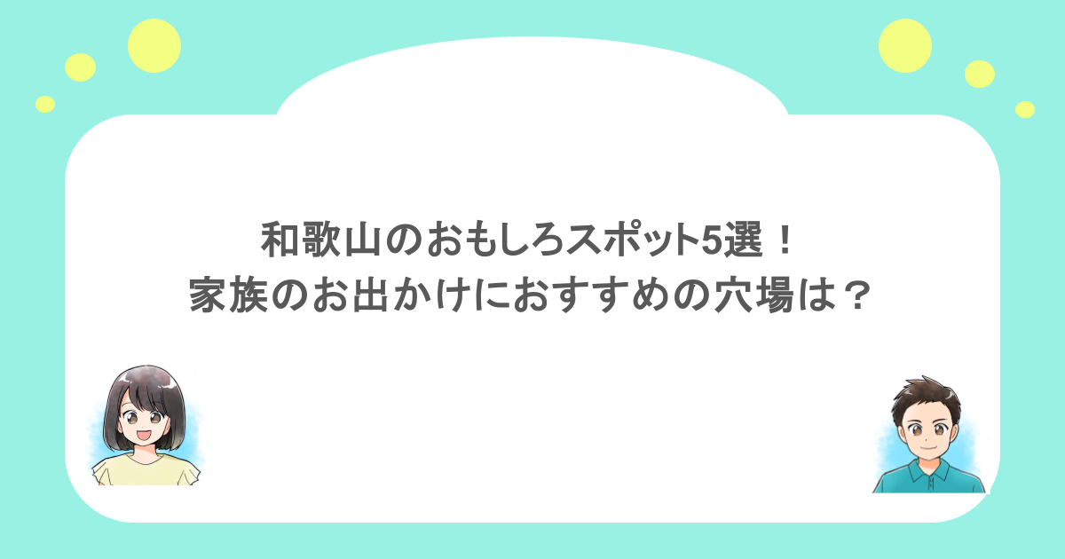和歌山のおもしろスポット5選！家族のお出かけにおすすめの穴場は？