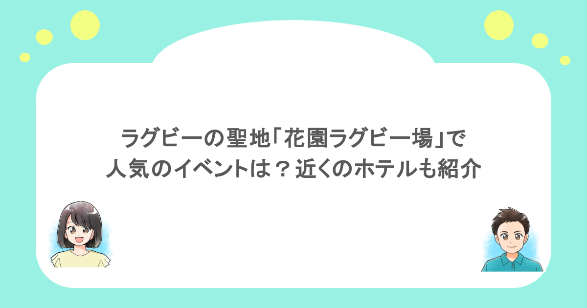 ラグビーの聖地「花園ラグビー場」で人気のイベントは？近くのホテルも紹介