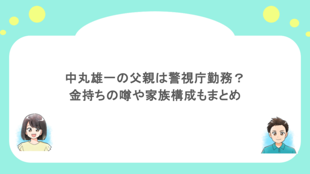 中丸雄一の父親は警視庁勤務？金持ちの噂や家族構成もまとめ